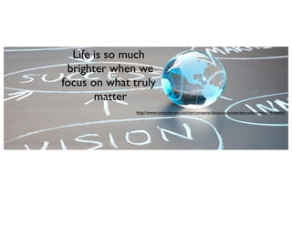 Life is so much
brighter when we
focus on what truly
matter
http://www.rothenberger.com/en/company/about-us/corporate-culture/mission-vision/
 