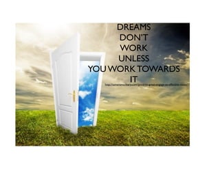 DREAMS
DON’T
WORK
UNLESS
YOU WORK TOWARDS
IThttp://tamaramccleary.com/good-to-great-engage-an-effective-vision/
 