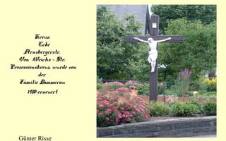 Kreuz:
Ecke
Arnsbergerstr.
Von Weichs – Str.
Prozessionskreuz, wurde von
der
Familie Dammerau
1980 erneuert

Günter Risse

 