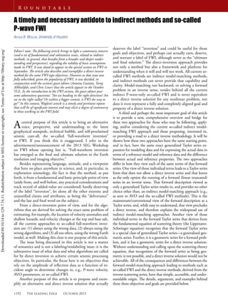 1192 The Leading Edge October 2013
R o u n d t a b l e
Editor’s note: The following article brings to light a cautionary concern
(and a set of fundamental and substantive issues, related to indirect
methods, in general, that beneﬁts from a broader and deeper under-
standing and perspective), regarding the validity of basic assumptions
made in FWI. It was slated to appear in the special section on FWI in
September. The article also describes and exempliﬁes a direct inverse
method for the same FWI-type objectives. However as that issue was
fully subscribed, given the popularity of FWI, it was decided, in
conjunction with the section’s guest editors (Antoine Guitton, Tariq
Alkhalifah, and Chris Liner) that the article appear in the October
TLE. In the introduction to the FWI section, the guest editors pose
some admonitory questions: “Are we heading in the right direction? Are
we in the right valley? Or within a bigger context, is FWI the way to
go?” In this context, Weglein’s article is a timely and pertinent riposte
that will be of signiﬁcant interest and may elicit a degree of controversy
to those working in the FWI ﬁeld.
Acentral purpose of this article is to bring an alternative
voice, perspective, and understanding to the latest
geophysical stampede, technical bubble, and self-proclaimed
seismic cure-all, the so-called “full-waveform inversion”
or FWI. If you think this is exaggerated, I refer to the
advertisement/announcement of the 2013 SEG Workshop
on FWI whose opening line is, “Full-waveform inversion
has emerged as the ﬁnal and ultimate solution to the Earth
resolution and imaging objective.”
Besides representing language, attitude, and a viewpoint
that have no place anywhere in science, and, in particular, in
exploration seismology, the fact is that the method, as put
forth, is from a fundamental and basic-principle point of view
(aside from, and well before, any practical considerations and
track record of added-value are considered) hardly deserving
of the label “inversion”, let alone all the other extreme and
unjustiﬁed claims and attributes, as being the “deliverance”
and the last and ﬁnal word on the subject.
From a direct-inversion point of view, and for the algo-
rithms that are derived for solving the exact same problem of
estimating, for example, the location of velocity anomalies and
shallow hazards, and velocity changes at the top and base salt,
all the current approaches to so-called full-waveform inver-
sion are: (1) always using the wrong data, (2) always using the
wrong algorithms, and (3) all too often, using the wrong Earth
model, as well. Making this clear is one purpose of this article.
The issue being discussed in this article is not a matter
of semantics and is not a labeling/mislabeling issue; it is the
substantive issue of what data and what algorithms are called
for by direct inversion to achieve certain seismic processing
objectives. In particular, the focus here is on objectives that
rely on the amplitude of reﬂection data as a function of in-
cident angle to determine changes in, e.g., P-wave velocity,
AVO parameters, or so-called FWI.
Another purpose of this article is to propose and exem-
plify an alternative and direct inverse solution that actually
A timely and necessary antidote to indirect methods and so-called
P-wave FWI
ARTHUR B. WEGLEIN, University of Houston
deserves the label “inversion” and could be useful for those
goals and objectives, and perhaps can actually earn, deserve,
and warrant a label of FWI, although never as the “ultimate
and ﬁnal solution.” The direct-inversion approach provides
not only a method but also a framework and platform for
understanding when it will and will not work. All current so-
called FWI methods are indirect model-matching methods,
and indirect methods can never provide that capability and
clarity. Model-matching run backward, or solving a forward
problem in an inverse sense, resides behind all the current
indirect P-wave-only so-called FWI and is never equivalent
to a direct inverse solution for any nonlinear problem, nor
does it even represent a fully and completely aligned goal and
property of a direct inverse solution.
A third and perhaps the most important goal of this article
is to provide a new, comprehensive overview and bridge for
these two approaches for those who may be following, apply-
ing, and/or considering the current so-called indirect model-
matching FWI approach and those proposing, interested in,
or providing a road to a direct inverse methodology. It will be
shown how these two approaches have the same starting point,
and in fact, have the same exact generalized Taylor series ex-
pansion for modeling data and for expressing the actual data in
terms of a reference model and reference data and the diﬀerence
between actual and reference properties. The two approaches
diﬀer in how they view each of the same terms of that forward
series. One view of those individual terms leads to aTaylor series
form that does not allow a direct inverse series and that leaves
as the only option the running of a forward (linear truncated)
series in an inverse sense. That forward description viewed as
only a generalized Taylor series results in, and provides no other
choice other than, an indirect model-matching approach (e.g.,
as seen in AVO and the so-called FWI methods). This is the
mainstream/conventional view of the forward description as a
Taylor series, and, while easy to understand, that view precludes
a direct inverse, and therefore explains the widespread use of
indirect model-matching approaches. Another view of those
individual terms in the forward Taylor series that derives from
the fundamental equation of scattering theory (the Lippmann-
Schwinger equation) recognizes that the forward Taylor series
is a special class of generalized Taylor series—a generalized geo-
metric series. Further, it is a geometric series for a forward prob-
lem, and it has a geometric series for a direct inverse solution.
Without understanding and calling upon the scattering-theory
equation, that recognition of the forward series as being geo-
metric is not possible, and a direct inverse solution would not be
achievable. All of the consequences and diﬀerences between the
forward model-matching approach leading to methods such as
so-called FWI and the direct inverse methods, derived from the
inverse scattering series, have that simple, accessible, and under-
standable origin. The details, arguments, and examples behind
these three objectives and goals are provided below.
Downloaded04/10/14to129.7.16.11.RedistributionsubjecttoSEGlicenseorcopyright;seeTermsofUseathttp://library.seg.org/
 