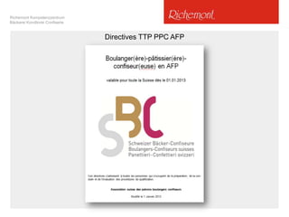 Richemont Kompetenzzentrum
Bäckerei Konditorei Confiserie

Directives TTP PPC AFP

 