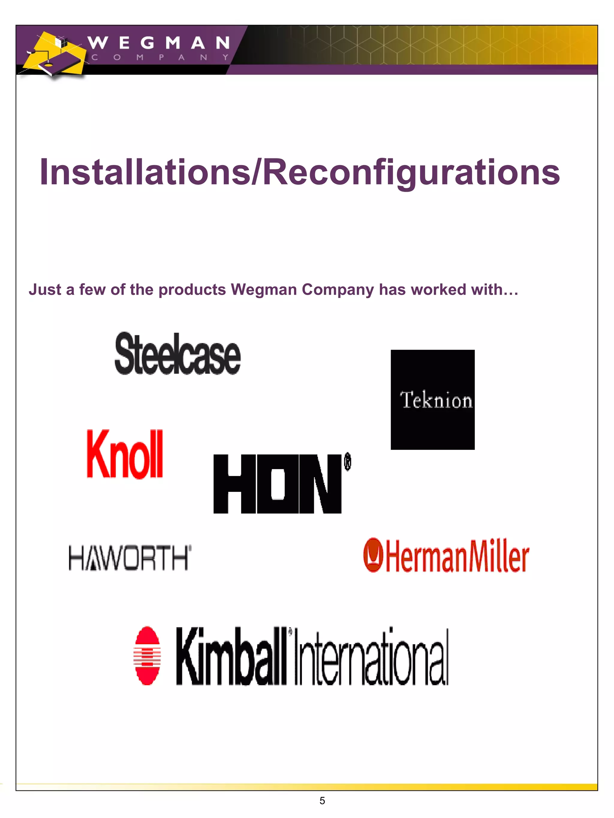 Installations/Reconfigurations


Just a few of the products Wegman Company has worked with…




                                  5
 