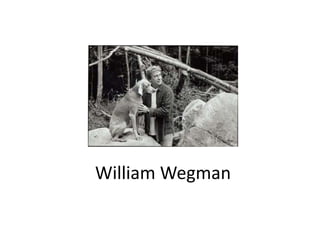 William Wegman
 
