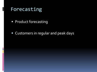 Forecasting

 Product forecasting


 Customers in regular and peak days
 