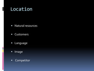 Location


 Natural resources

 Customers

 Language

 Image

 Competitor
 