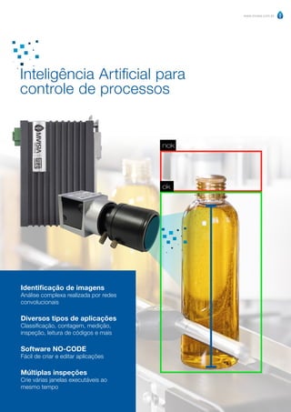www.mvisia.com.br
PRODUTOS MVISIA WEG | CATÁLOGO DE INFORMAÇÕES 7
Retornar ao Sumário
Inteligência Artificial para
controle de processos
nok
ok
Identificação de imagens
Análise complexa realizada por redes
convolucionais
Diversos tipos de aplicações
Classificação, contagem, medição,
inspeção, leitura de códigos e mais
Software NO-CODE
Fácil de criar e editar aplicações
Múltiplas inspeções
Crie várias janelas executáveis ao
mesmo tempo
 