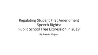 Regulating Student First Amendment
Speech Rights:
Public School Free Expression in 2019
By: Brooke Wegner
 