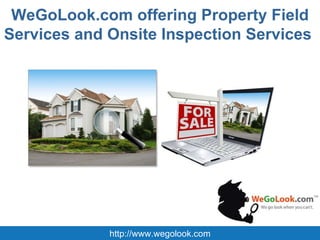 WeGoLook.com offering Property Field Services and Onsite Inspection Services  http://www.wegolook.com 