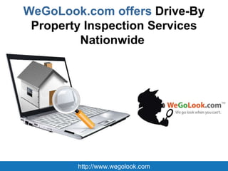 WeGoLook.com offers  Drive-By Property Inspection Services Nationwide   http://www.wegolook.com 