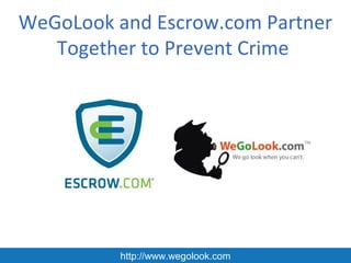 WeGoLook and Escrow.com Partner
   Together to Prevent Crime




          http://www.wegolook.com
 