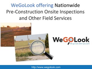 WeGoLook offering Nationwide
Pre-Construction Onsite Inspections
     and Other Field Services




           http://www.wegolook.com
 
