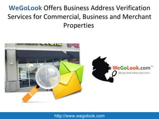 WeGoLook   Offers Business Address Verification Services for Commercial, Business and Merchant Properties  http://www.wegolook.com 