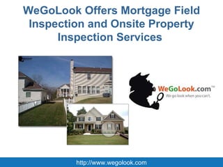 WeGoLook Offers Mortgage Field Inspection and Onsite Property Inspection Services  http://www.wegolook.com 