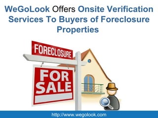 WeGoLook  Offers  Onsite Verification Services To Buyers of Foreclosure Properties  http://www.wegolook.com 