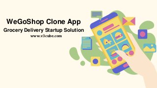 WeGoShop Clone App
Grocery Delivery Startup Solution
www.v3cube.com
 