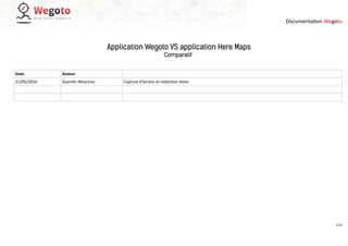 Documentation Wegoto
Application Wegoto VS application Here Maps
Comparatif
Date Auteur
21/05/2016 Quentin Mourcou Capture d’écrans et rédaction texte
1/10
 
