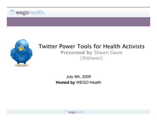 Twitter Power Tools for Health Activists
        Presented by Shwen Gwee 
               (@shwen)


           July 9th, 2009
      Hosted by WEGO Health
 