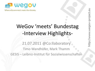 WeGov ‘meets’ Bundestag
     -Interview Highlights-
       21.07.2011 @Co:llaboratory
        Timo Wandhöfer, Mark Thamm
GESIS – Leibniz-Institut für Sozialwissenschaften
 