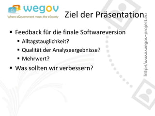 Ziel der Präsentation
 Feedback für die finale Softwareversion
   Alltagstauglichkeit?
   Qualität der Analyseergebnisse?
   Mehrwert?
 Was sollten wir verbessern?
 