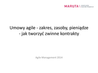 Umowy agile - zakres, zasoby, pieniądze - jak tworzyć zwinne kontrakty 
Agile Management 2014  