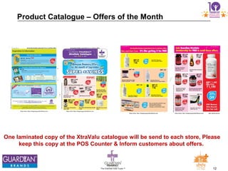 12The Chemists India Trusts TM
Product Catalogue – Offers of the Month
One laminated copy of the XtraValu catalogue will be send to each store, Please
keep this copy at the POS Counter & Inform customers about offers.
 