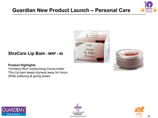 29The Chemists India Trusts TM
Guardian New Product Launch – Personal Care
XtraCare Lip Bam - MRP - 40
Product Highlights
•Contains Rich moisturizing Cocoa butter
This Lip bam keeps dryness away for hours
While softening & giving sheen.
 