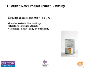 Guardian New Product Launch - Vitality 
Xtravital Joint Health MRP – Rs 770 
•Repairs and rebuilds cartilage 
•Maintains integrity of joints 
•Promotes joint mobility and flexibility 
The Chemists India Trusts TM 28 
 
