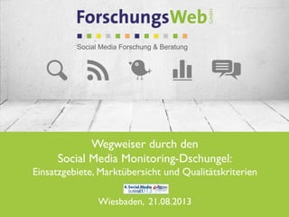 Wegweiser durch den
Social Media Monitoring-Dschungel:
Einsatzgebiete, Marktübersicht und Qualitätskriterien
Wiesbaden, 21.08.2013
 