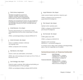 Wegwijs in Zedelgem 9
Patrick Arnou, burgemeester
Wettelijke bevoegdheden burgemeester,
veiligheid, ruimtelijke ordening en wonen,
erfgoed en archief, natuur en landinrichting,
bestuurszaken, kerkbesturen, begraafplaatsen.
Afspraken met de burgemeester kunnen voor wat de algemene
bevoegdheden betreft worden gemaakt via 0490/64.69.76 en
voor ruimtelijke ordening via de dienst ruimtelijke planning
(050/28.82.24).
Arnold Naessens, 1ste schepen
Personeel, dienstverlening, ICT en communicatie, facility,
cultuur/bibliotheken/toerisme,milieu (vergunningen en afvalbe-
heer).
ZITDAG: op donderdagnamiddag na afspraak (0490/64.69.77).
Annick Vermeulen, 2de schepen
Verkeer en mobiliteit, brandweer, ambtenaar
van burgerlijke stand.
ZITDAG: na afspraak via het secretariaat.
Noël Baesens, 3de schepen
Senioren, noord-zuid, andersvaliden, centrumraden.
ZITDAG: 2de en 4de woensdag van de maand, van 18 tot 19.30 u. in
Brouwerij De Leeuw.
Geert Verhegge, 4de schepen
Financiën, jeugd en onderwijs, JMA, landbouw,tewerkstelling, wa-
terhuishouding,markten en foren, jumelages.
ZITDAG: op maandagvoormiddag na afspraak (0497/52.09.02).
Jurgen Dehaemers, 5de schepen
Lokale economie (handel, nijverheid en industrie), sport.
ZITDAG: na afspraak via het secretariaat of
jurgen.dehaemers@zedelgem.be.
Peter Haesaert, 6de schepen
Openbare werken, openbaar groen.
ZITDAG: na afspraak via 050/24.03.88 of
peter.haesaert@zedelgem.be.
Ann Devriendt, 7de schepen
OCMW, gelijke kansen, BKO.
ZITDAG: na afspraak via 050/20.07.28.
Afspraken via het secretariaat:
050/28.83.35 - secretariaat@zedelgem.be
De zittingen van het college vinden wekelijks op dinsdagnamiddag
plaats en zijn niet toegankelijk voor het publiek.
Gemeentesecretaris en financieel beheerder
Secretaris: Heidi Malengier
Snellegemsestraat 1, Zedelgem
T 050/28.83.35 - F 050/20.82.28
heidi.malengier@zedelgem.be
Financieel beheerder: Hilde De Meester
Snellegemsestraat 1, Zedelgem
T 050/28.83.31 - F 050/20.82.28
hilde.de.meester@zedelgem.be
Gids Zedelgem 2013 01-03-2013 10:07 Pagina 9
 