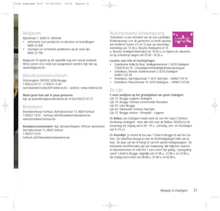 Wegwijs in Zedelgem 31
Belgacom
Rijselstraat 1, 8200 St.-Michiels
• informatie over producten en diensten en bestellingen
0800 22 800
• storingen en technische problemen op de vaste lijn
0800 22 700
Belgacom TV wordt op dit ogenblik nog niet overal verdeeld.
Wil je weten of je reeds kan aangesloten worden, kijk dan op
www.belgacom.be.
Bloedtransfusiecentrum
Stationsplein 10/0102, 8200 Brugge
T 050/32.07.27 - F 050/31.11.09
westvlaanderen.bloed@rodekruis.be - website: www.rodekruis.be
Bloed geven kan ook in jouw gemeente:
kijk op www.bloedgevendoetleven.be of bel 050/32 07 27.
Brandweer
Brandweerkorps Torhout, Aartrijksestraat 13, 8820 Torhout
T 050/21.14.01 - torhout.cdt@brandweervlaanderen.be
www.brandweertorhout.be
Brandweercommandant: Kpt. Bernard Diopere, Officier-dienstchef,
Aartrijksestraat 13, 8820 Torhout
T 050/21.14.01
torhout.cdt@brandweervlaanderen.be
Buitenschoolse kinderopvang
‘Stekelbees’ is een initiatief van de vzw Landelijke
Kinderopvang i.s.m. de gemeente en biedt opvang
aan kinderen tussen 2,5 en 12 jaar op woensdag-
namiddag van 12.30 u. (locatie Veldegem) of 14
u. (locatie Zedelgem/Aartrijke) tot 18.30 u. en tijdens de vakanties
en op schoolvrije dagen van 07.00 -18.30 u.
Locaties voor info of inschrijvingen:
• Coördinator Kelly De Rese: Snellegemsestraat 1, 8210 Zedelgem
T 050/35.64.18 - LKzedelgem@landelijkekinderopvang.be
• Stekelbees, Pastoor Staelensstraat 2, 8210 Zedelgem
0498/17.07.38
• Stekelbees, Aartrijksestraat 7, 8211 Aartrijke - 0498/17.07.41
• Stekelbees, Muscarstraat 15, 8210 Veldegem - 0498/17.07.40
De Lijn
5 vaste buslijnen op het grondgebied van groot-Zedelgem:
Lijn 72: Brugge-Loppem-Zedelgem
Lijn 74: Brugge-Torhout-Lichtervelde-Roeselare
Lijn 55: Leke-Brugge
Lijn 64: Diksmuide-Torhout-Aartrijke
Lijn 27: Brugge station - Kinepolis - Loppem
De Belbus van Zedelgem maakt deel uit van het traject Torhout-
Oostkamp-Zedelgem. Voor alle info over de Belbus: 059/56.52.56
(maandag tot vrijdag van 6.30 -19 u.; zaterdag, zon- en feestdagen
van 8-19 u.).
De Avondlijn: je neemt de bus aan ’t Zand in Brugge of aan het sta-
tion. De chauffeur brengt je naar de dichtstbijgelegen halte aan je
huis. De duur van de rit hangt af van het aantal medepassagiers. De
bestaande tariefformules zijn van toepassing: alle biljetten, kaarten
en abonnementen en zelfs het 1 euro-tarief zijn geldig. Uurregeling
vanaf ’t Zand in Brugge: dagelijks om 21.08 u., 22.08 u. en 23.08 u.
Op vrijdag extra ritten om 00.08 u., 01.08 u. en 02.08 u.
Gids Zedelgem 2013 01-03-2013 10:09 Pagina 31
 