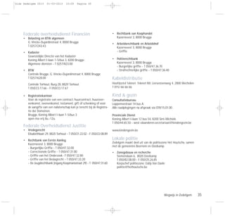 Wegwijs in Zedelgem 35
Federale overheidsdienst Financiën
• Belasting en BTW algemeen
G. Vincke-Dujardinstraat 4, 8000 Brugge
T 0257/243.43
• Kadaster
Gewestelijke Directie van het Kadaster
Koning Albert I-laan 1-5/bus 3, 8200 Brugge:
Algemene diensten - T 0257/823.00
• BTW
Controle Brugge, G. Vincke-Dujardinstraat 4, 8000 Brugge
T 0257/628.00
Controle Torhout, Burg 28, 8820 Torhout
T 050/23.17.66 - F 050/23.17.67
• Registratiekantoor
Voor de registratie van een contract, huurcontract, huurover-
eenkomst, overeenkomst, testament, gift of schenking of voor
de aangifte van een nalatenschap kan je terecht bij de Registra-
tie der Domeinen.
Brugge, Koning Albert I-laan 1-5/bus 3
open ma-vrij 8u.-12u.
Federale Overheidsdienst Justitie
• Vredegerecht
Elisabethlaan 29, 8820 Torhout - T 050/21.22.02 - F 050/22.08.89
• Rechtbank van Eerste Aanleg
Kazernevest 3, 8000 Brugge
- Burgerlijke Griffie - T 050/47.32.00
- Correctionele Griffie - T 050/47.31.00
- Griffie van het Onderzoek -T 050/47.32.80
- Griffie van het Beslagrecht - T 050/47.33.20
- De Jeugdrechtbank (ingang Koopmansstraat 29) - T 050/47.31.60
• Rechtbank van Koophandel
Kazernevest 3, 8000 Brugge
• Arbeidsrechtbank en Arbeidshof
Kazernevest 3, 8000 Brugge
- Griffie
• Politierechtbank
Kazernevest 3, 8000 Brugge
- Burgerlijke griffie - T 050/47.36.70
- Strafrechterlijke griffie - T 050/47.36.40
Kabeldistributie
Hoofdzetel Telenet: Telenet NV, Liersesteenweg 4, 2800 Mechelen
T 015/ 66 66 66
Kind & gezin
Consultatiebureau
Loppemsestraat 14 bus A.
Alle raadplegingen na afspraak via 078/15.01.00.
Provinciale Dienst
Koning Albert I-laan 12 bus 54, 8200 Sint-Michiels
T 050/44.65.50 - west-vlaanderen.secretariaat@kindengezin.be
www.kindengezin.be
Lokale politie
Zedelgem maakt deel uit van de politiezone Het Houtsche, samen
met de gemeentes Beernem en Oostkamp
• Zonegebouw en recherche
Siemenslaan 6, 8020 Oostkamp
T 050/82.08.00 - F 050/25.26.85
Korpschef politiezone: Eddy Van Daele
politie@hethoutsche.be
Gids Zedelgem 2013 01-03-2013 10:09 Pagina 35
 