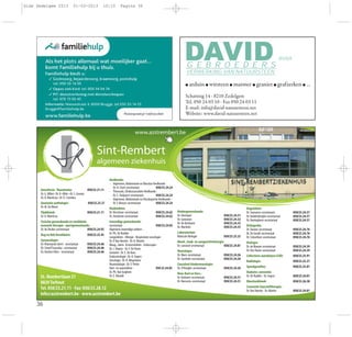 36
DAVID BVBA
G E B R O E D E R S
VERWERKING VAN NATUURSTEEN
■ arduin ■ witsteen ■ marmer ■ graniet ■ grafzerken ■ ...
Schatting 14 - 8210 Zedelgem
Tel. 050 24 03 10 - Fax 050 24 03 11
E-mail: info@david-natuursteen.net
Website: www.david-natuursteen.net
Sint-Rembert
algemeen ziekenhuis
www.azstrembert.be
Anesthesie - Reanimatie: 050/23.21.11
Dr. G. Billiet • Dr. R. Alliet • Dr. S. Gouwy
Dr. D. Marrécau • Dr. K. Crombez
Anatomie-pathologie: 050/23.25.37
Dr. M. DeWeert
Pijnkliniek: 050/23.21.11
Dr. D. Marrécau
Fysische geneeskunde en revalidatie
manuele therapie - sportgeneeskunde:
Dr. de Decker-secretariaat 050/23.24.92
Rug en Nek Revalidatie: 050/23.25.45
Gynaecologie:
Dr.Vlaemynck Geert - secretariaat 050/23.24.46
Dr. Stroef Franciska - secretariaat 050/23.24.46
Dr. Deckers Ellen - secretariaat 050/23.24.46
Heelkunde:
- Algemene, Abdominale en Obesitas Heelkunde :
Dr. H. Cloet-secretariaat 050/23.24.24
- Thoracale, (Endo)vasculaire Heelkunde :
Dr. S. Stalpaert-secretariaat 050/23.24.24
- Algemene, Abdominale en Oncologische Heelkunde :
Dr. F. Brouns-secretariaat 050/23.24.24
Huidziekten:
Dr.Verschave-secretariaat. 050/23.24.62
Dr. Stockman-secretariaat 050/23.24.62
Inwendige geneeskunde:
secretariaat 050/23.24.02
Algemene inwendige ziekten :
Dr. Ph. De Rudder
Longziekten - Allergie - Respiratoire oncologie :
Dr. P.Van Haecke - Dr. H. Mariën
Maag-, darm- & leverziekten - Endoscopie :
Dr. J. Deprez - Dr. F. De Pauw
Geriatrie : Dr. E. De Raes
Endocrinologie : Dr. O. Segers
Oncologie : Dr. B. Mispelaere
Reumatologie : Dr.Y. Piette
Hart- en vaatziekten : 050 23.24.03
Dr. Ph.Van Iseghem
Dr. E. Dhondt
Kindergeneeskunde:
Dr. Desimpel 050/23.24.31
Dr. Gunawan 050/23.24.32
Dr. De Ketelaere 050/23.24.33
Dr. Machiels 050/23.24.35
Laboratorium:
Klinische Biologie 050/23.25.32
Mond-, kaak- en aangezichtchirurgie:
Dr. Lamoral-secretariaat 050/23.24.81
Neurologie:
Dr. Maes-secretariaat 050/23.24.26
Dr. Goethals-secretariaat 050/23.24.26
Consulent kinderneurologie:
Dr. D’Hooghe-secretariaat 050/23.24.26
Neus-Keel en Oorz.:
Dr.Verhaert-secretariaat 050/23.24.51
Dr. Naessens-secretariaat 050/23.24.51
Oogziekten:
Dr. Seynaeve-secretariaat. 050/23.24.57
Dr.Vandenberghe-secretariaat 050/23.24.57
Dr.Vantieghem-secretariaat 050/23.24.57
Orthopedie:
Dr. Dauwe-secretariaat 050/23.24.76
Dr. De Gendt-secretariaat 050/23.24.76
Dr. Schoellner-secretariaat 050/23.24.76
Urologie:
Dr. de Maeyer-secretariaat 050/23.24.39
Dr.Van Haute-secretariaat 050/23.24.39
Collectieve autodialyse (CAD) 050/23.25.91
Radiologie: 050/23.25.21
Spoedgevallen: 050/23.23.01
Diabetes-conventie:
Dr. De Rudder - Dr. Segers 050/23.24.01
Obesitaskliniek: 050/23.26.58
Conventie Zuurstoftherapie:
Dr.Van Haecke - Dr. Mariën 050/23.24.01
St.-Rembertlaan 21
8820Torhout
Tel. 050/23.21.11 - Fax: 050/23.28.12
info@azstrembert.be - www.azstrembert.be
Gids Zedelgem 2013 01-03-2013 10:10 Pagina 36
 