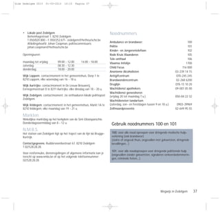Wegwijs in Zedelgem 37
• Lokale post Zedelgem
Berkenhagestraat 1, 8210 Zedelgem
T 050/820 800 - F 050/252.671- zedelgem@hethoutsche.be
Afdelingshoofd: Johan Coopman, politiecommissaris
johan.coopman@hethoutsche.be
Openingsuren:
maandag tot vrijdag 09.00 - 12.00 14.00 - 18.00
zaterdag: 08.30 - 12.30
donderdag: 18.00 - 20.00
Wijk Loppem: contactmoment in het gemeentehuis, Dorp 1 te
8210 Loppem, elke woensdag van 16 - 18 u.
Wijk Aartrijke: contactmoment in De Leeuw Brouwerij,
Eernegemsestraat 8 te 8211 Aartrijke, elke dinsdag van 18 - 20 u.
Wijk Zedelgem: contactmoment: zie onthaaluren lokale politiepost
Zedelgem.
Wijk Veldegem: contactmoment in het gemeentehuis, Markt 1A te
8210 Veldegem, elke maandag van 19 - 21 u.
Markten
Wekelijkse marktdag op het kerkplein van de Sint-Elooisparochie.
Donderdagvoormiddag van 8 - 12 u.
N.M.B.S.
Het station van Zedelgem ligt op het traject van de lijn 66 Brugge-
Kortrijk.
Contactgegevens: Ruddervoordsestraat 67, 8210 Zedelgem
T 02/528.28.28.
Voor reisformules, dienstregelingen of algemene informatie kan je
terecht op www.nmbs.be of op het volgende telefoonnummer:
02/528.28.28.
Noodnummers
Ambulance en brandweer: 100
Politie 101
Kinder- en Jongerentelefoon 102
Rode Kruis Vlaanderen 105
Tele-onthaal 106
Vlaamse Infolijn 1700
Child Focus 116 000
Anonieme Alcoholisten 03-239 14 15
Antigifcentrum 070-245 245
Brandwondencentrum 02-268 6200
Druglijn 078-15 10 20
Wachtdienst apothekers 09-001 05 00
Wachtdienst geneesheren
(vrijdag 20 tot maandag 7 u.) 050-84 22 32
Wachtdiensten tandartsen
(zaterdag, zon- en feestdagen tussen 9 en 18 u.) 0903-39969
Zelfmoordpreventie 02-649 95 55
Gebruik noodnummers 100 en 101
100: voor alle nood oproepen voor dringende medische hulp-
verlening (ook brandweer)
(ziekte of ongeval thuis, ongevallen met gekwetsten, dringende
bevallingen,...)
101: voor alle noodoproepen voor dringende politionele hulp
(ongevallen zonder gekwetsten, signaleren verkeersbelemmerin-
gen, criminele feiten,...)
Gids Zedelgem 2013 01-03-2013 10:10 Pagina 37
 