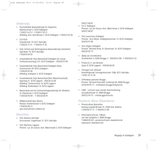 Wegwijs in Zedelgem 39
Onderwijs
• Vrij Katholiek Basisonderwijs De Stapsteen,
Kloosterstraat 2, 8210 Veldegem
T 050/27.62.12 - F 050/27.93.21
Afdeling: Kon. Astridstraat 2, 8210 Veldegem -T 050/27.81.02
• V.E.K.B.A.,
Schoolstraat 19, 8211 Aartrijke
T 050/24.11.31 - F 050/24.11.35
• Vrije School voor Buitengewoon Basisonderwijs Zonnehart,
Sportlaan 18, 8211 Aartrijke
T 050/54.84.35
• Gesubsidieerde Vrije Basisschool Zedelgem De Leeuw,
Torhoutsesteenweg 215, 8210 Zedelgem - 050/20.97.90
• Gesubsidieerde Vrije Basisschool Zedelgem Dorp,
Groenestraat 29, 8210 Zedelgem -
T 050/20.93.40
Afdeling: Kerkplein 4, 8210 Zedelgem
• Gesubsidieerde Vrije Basisschool (Sint-Maartensschool),
Ieperweg 9, 8210 Loppem - 050/36.42.00
Afdeling: Stationsstraat 16, 8210 Loppem
Afdeling: Buskinslaan 24, 8210 Loppem
• Basisschool van het Gemeenschapsonderwijs De Glimlach,
St. Elooistraat 2, 8210 Zedelgem
T 050/20.94.09 - F 050/20.84.91
• Middenschool Spes Nostra
Pastoor Staelensstraat 4, 8210 Zedelgem
T 050/20.96.15
spes.nostra@sint-rembert.be
Parochies
• Sint-Andreas Aartrijke
Secretariaat: Engelstraat 21, 8211 Aartrijke
• Sint-Martinus Loppem
Priester: Luc De Graeve, Kon. Albertstraat 2, 8210 Veldegem
050/27.80.87
• O.L.V. Veldegem
Priester: Luc De Graeve, Kon. Albertstraat 2, 8210 Veldegem
050/27.80.87
• Sint-Laurentius Zedelgem
Priester: Joris Weyts, Snellegemsestraat 13, 8210 Zedelgem
050/20.91.98
• Sint-Eligius Zedelgem
Priester: Bernard Verly, St. Elooistraat 16, 8210 Zedelgem
050/20.92.15
• Abdij van Zevenkerken
Zevenkerken 4, 8200 Brugge 2 - 050/40.61.80 - F 050/40.61.33
• Priorij O.L.V. van Betanië
Sysen 8, 8210 Loppem - 050/40.68.30
• Getuigen van Jehovah
Koninkrijkszaal, Eernegemsestraat 158b, 8211 Aartrijke.
T 050/ 24 16 30
• Orthodoxe parochie Brugge
Priester: Bernard Peckstadt, Ezelstraat 85, 8000 Brugge
0476/49.95.77 - orthodoxie.brugge@skynet.be
• CMD - centrum voor morele dienstverlening
Jeruzalemstraat 51, 8000 Brugge
050/33.59.75 - cmd.brugge@uvv.be
Provincie West-Vlaanderen
• Provinciehuis Boeverbos
Koning Leopold III-laan 41, 8200 Sint-Andries
T 050/40.31.11 - F 050/40.31.00
• Informatiecentrum ‘Tolhuis’
Jan Van Eyckplein 2, 8000 Brugge
T 0800/20 021- provincie@west-vlaanderen.be
www.west-vlaanderen.be
Gids Zedelgem 2013 01-03-2013 10:10 Pagina 39
 
