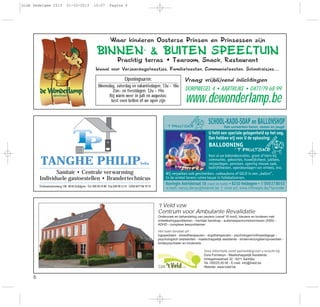 6
Waar kinderen Oosterse Prinsen en Prinsessen zijn
BINNEN- & BUITEN SPEELTUIN
Prachtig terras • Tearoom, Snack, Restaurant
Ideaal voor Verjaardagsfeestjes, Familiefeesten, Communiefeesten, Schoolreisjes…
Vraag vrijblijvend inlichtingen
DORPWEGEL 4 • AARTRIJKE • 0477/79 68 99
www.dewonderlamp.be
Openingsuren:
Woensdag, zaterdag en vakantiedagen: 13u - 18u
Zon- en feestdagen: 12u - 19u
Bij warm weer in juli en augustus:
best even bellen of we open zijn
TANGHE PHILIPbvba
Torhoutsesteenweg 138 - 8210 Zedelgem - Tel. 050 20 19 90 - Fax 050 28 12 25 - GSM 0477 66 79 74
Sanitair • Centrale verwarming
Individuele gastoestellen • Brandertechnicus
SCHOOL-KADO-SOAP en BALLONSHOPOok uurwerken heren, dames en jeugd
U hebt een speciale gelegenheid op het oog.
Dan hebben wij voor U de oplossing:
BALLOONING
Voor al uw ballondecoraties, groot of klein bij
communies, geboortes, huwelijksfeest, jubilees,
verjaardagen, pensioen, opening nieuwe zaak,
bedrijfsfeesten, opendeurdagen van winkels, enz.
Wij verpakken ook geschenken, cadeaubons of GELD in een „ballon”.
In de winkel tevens ruime keuze in folieballonnen.
Koningin Astridstraat 16 (naast de markt) • 8210 Veldegem • 050278053
e-mail: nancy.denys@telenet.be | onze url: www.inforegio.be/’tprutske
’t Veld vzw
Centrum voor Ambulante Revalidatie
Onderzoek en behandeling van peuters (vanaf 18 mnd), kleuters en kinderen met:
ontwikkelingsproblemen - mentale handicap - autismespectrumstoornissen (ASS) -
ADHD - complexe leerproblemen
Het team bestaat uit :
logopedisten - kinesitherapeuten - ergotherapeuten - psychologen/orthopedagoge -
psychologisch assistenten - maatschappelijk assistente - kinderverzorgster/opvoedster -
kinderpsychiater en kinderarts.
Voor informatie en/of aanmelding kan u terecht bij:
Dora Formesyn - Maatschappelijk Assistente:
Ichtegemsestraat 32 - 8211 Aartrijke
Tel. 050/25.00.90 - E-mail: info@tveld.be
Website: www.tveld.be
Gids Zedelgem 2013 01-03-2013 10:07 Pagina 6
 