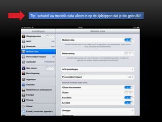 Tip: schakel uw mobiele data alleen in op de tijdstippen dat je die gebruikt!
 