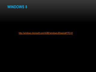 WINDOWS 8
http://windows.microsoft.com/nl-BE/windows-8/basics#1TC=t1
 