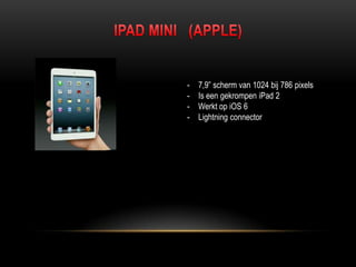 - 7,9” scherm van 1024 bij 786 pixels
- Is een gekrompen iPad 2
- Werkt op iOS 6
- Lightning connector
 