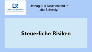 Umzug aus Deutschland in
die Schweiz
Steuerliche Risiken
 