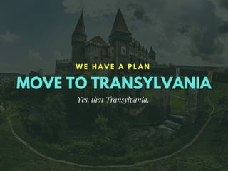 We have a plan - Move to Transylvania