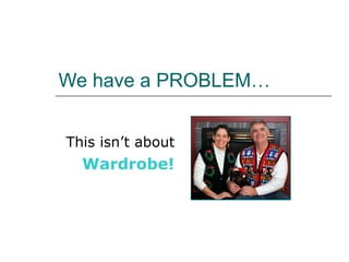 We have a PROBLEM… This isn’t about  Wardrobe! 