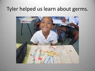 Tyler helped us learn about germs.
 