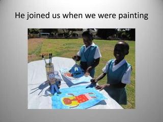 He joined us when we were painting
 