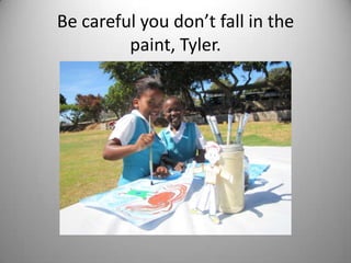 Be careful you don’t fall in the
         paint, Tyler.
 