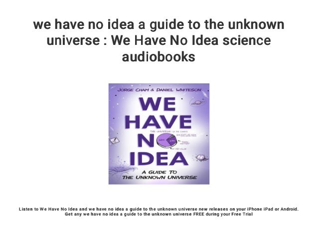 we have no idea a guide to the unknown universe : We Have No Idea sci…