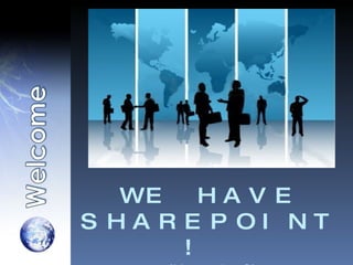 WE HAVE SHAREPOINT!  (Now what?) 