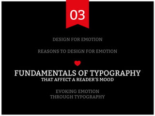 03
DESIGN FOR EMOTION
REASONS TO DESIGN FOR EMOTION
fundamentalS of typography
THAT AFFECT a READER’s MOOD
EVOKING EMOTION...