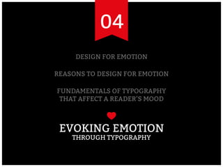 04
DESIGN FOR EMOTION
REASONS TO DESIGN FOR EMOTION
fundamentalS of typography
THAT AFFECT a READER’s MOOD
EVOKING EMOTION...