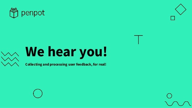We hear you!
Collecting and processing user feedback, for real!
 
