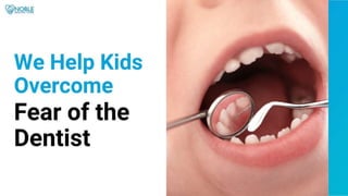 We Help Kids Overcome Fear of the Dentist.pptx